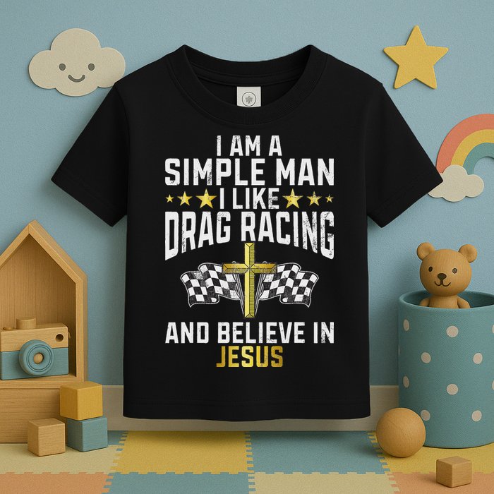 Im A Simple Man I Like Drag Racing And Jesus Drag Racing Toddler T-Shirt