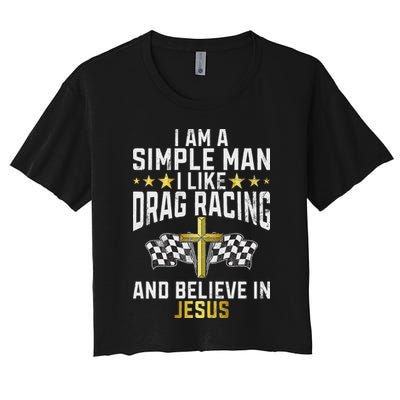 Im A Simple Man I Like Drag Racing And Jesus Drag Racing Women's Crop Top Tee