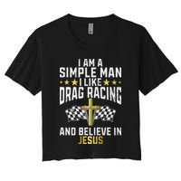 Im A Simple Man I Like Drag Racing And Jesus Drag Racing Women's Crop Top Tee