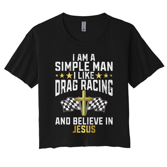 Im A Simple Man I Like Drag Racing And Jesus Drag Racing Women's Crop Top Tee