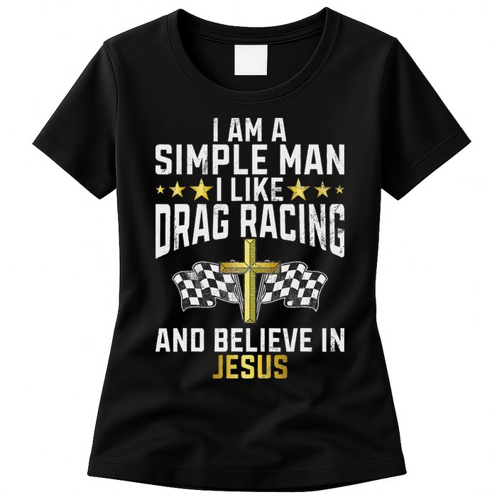Im A Simple Man I Like Drag Racing And Jesus Drag Racing Womens T-Shirt
