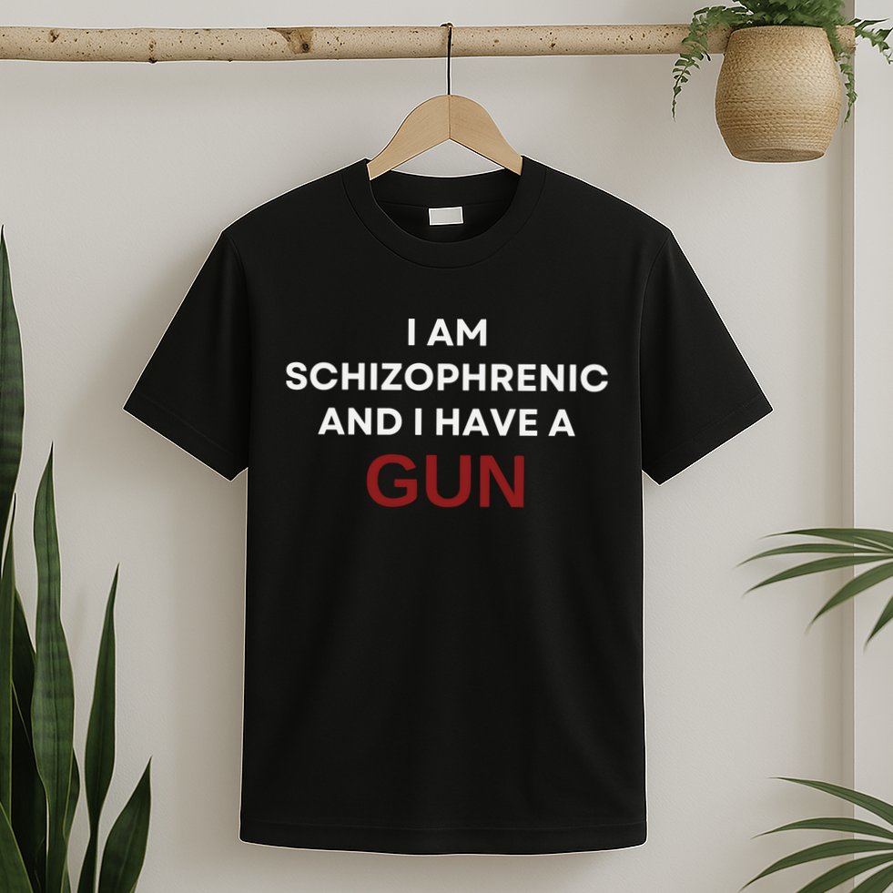 I Am Schizophrenic And I Have A Gun T-Shirt