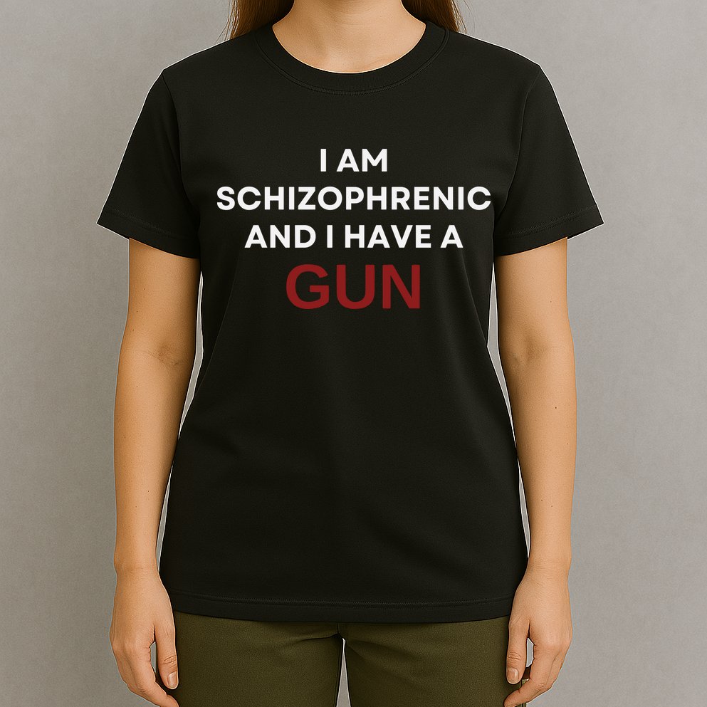 I Am Schizophrenic And I Have A Gun T-Shirt