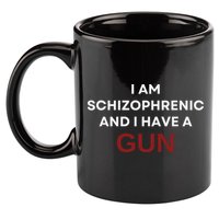 I Am Schizophrenic And I Have A Gun 11oz C Handle Ceramic Mug
