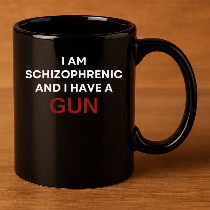 I Am Schizophrenic And I Have A Gun 11oz C Handle Ceramic Mug