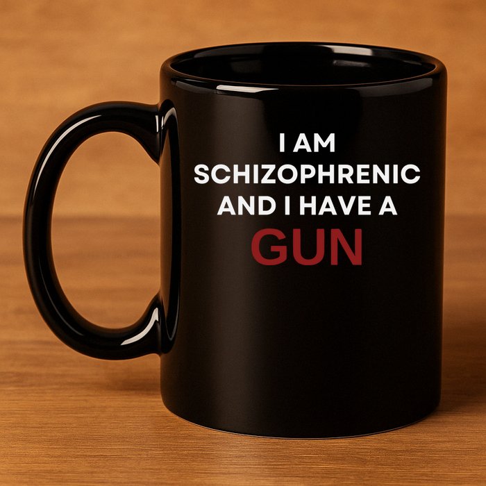 I Am Schizophrenic And I Have A Gun 11oz C Handle Ceramic Mug