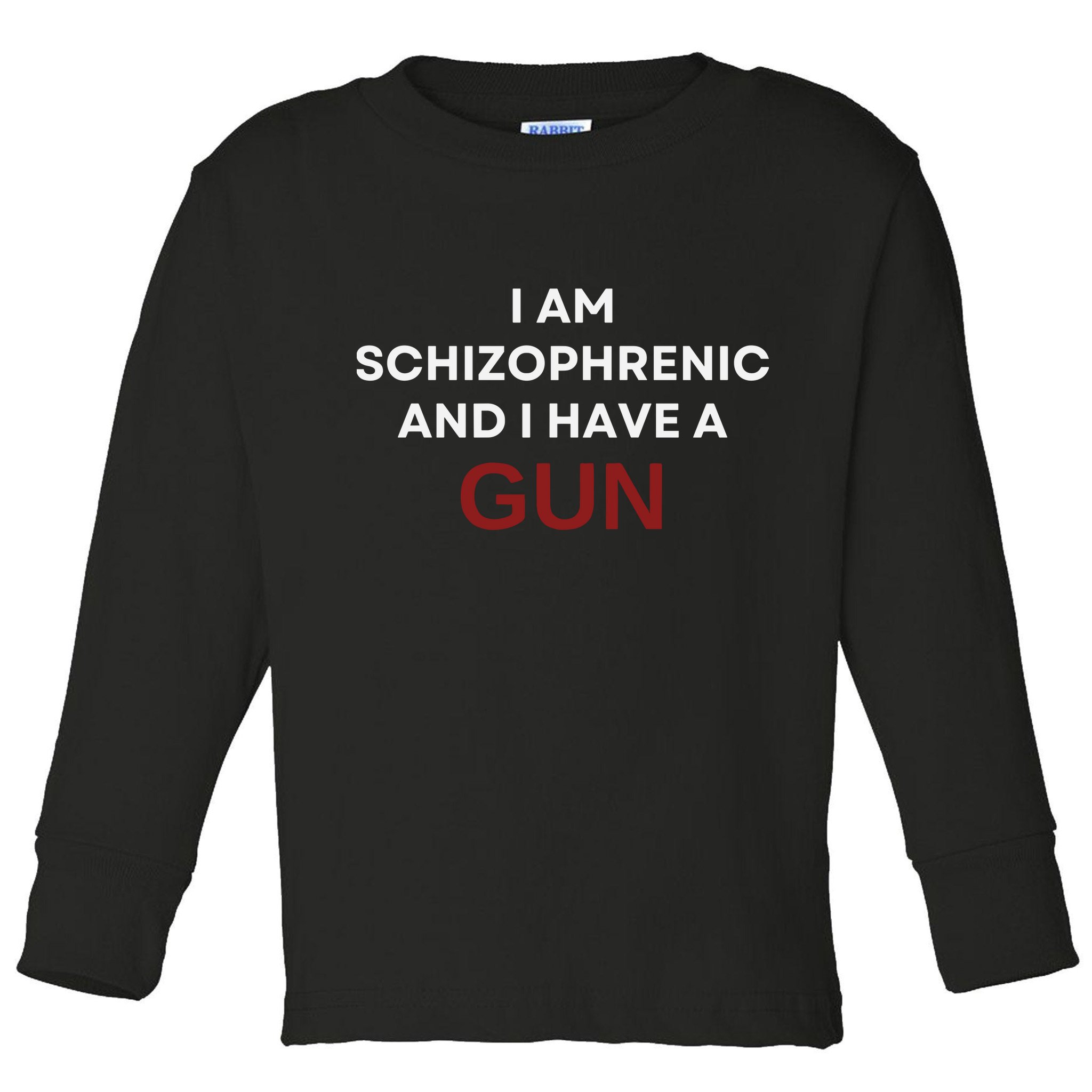 I Am Schizophrenic And I Have A Gun Toddler Long Sleeve Shirt