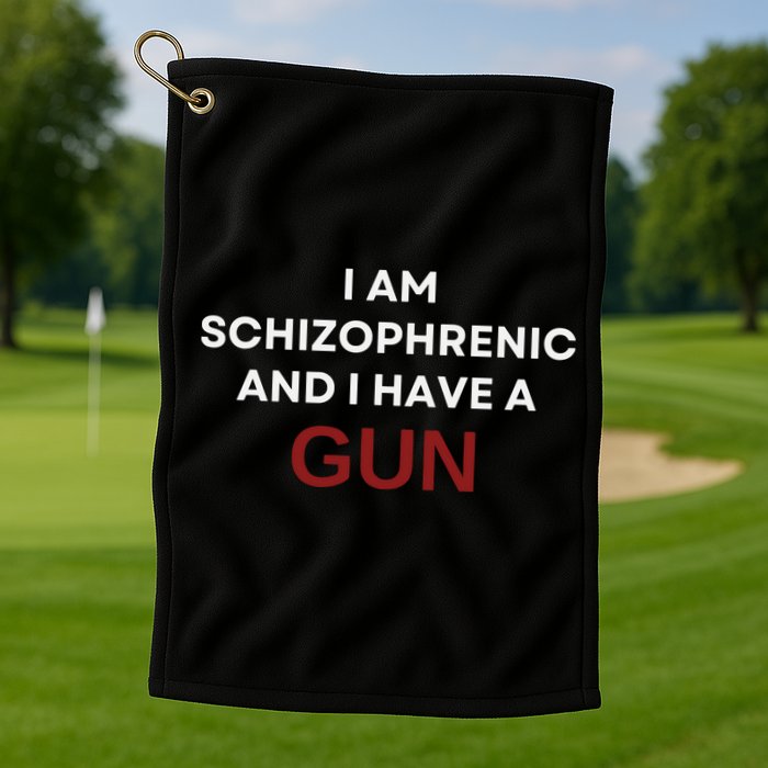 I Am Schizophrenic And I Have A Gun Golf Towel