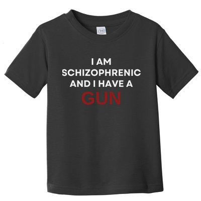 I Am Schizophrenic And I Have A Gun Toddler T-Shirt