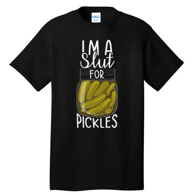 I'm A Slut For Pickles Funny Canned Pickle Addicts Tall T-Shirt