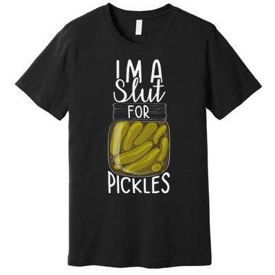 I'm A Slut For Pickles Funny Canned Pickle Addicts Premium T-Shirt