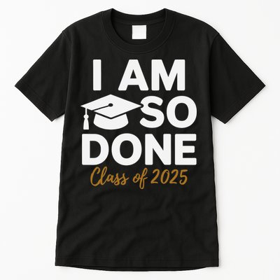 I Am So Done Class Of 2025 Funny Graduation Teacher Student Tall T-Shirt