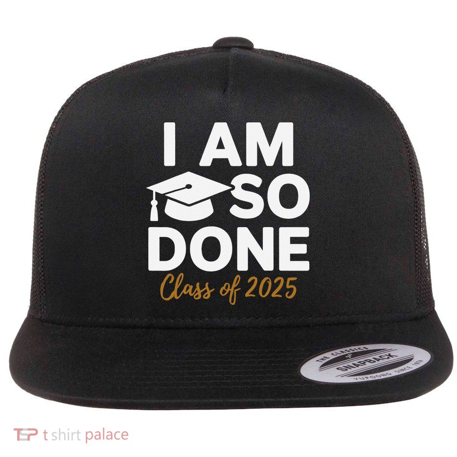 I Am So Done Class Of 2025 Funny Graduation Teacher Student Flatbill Hat