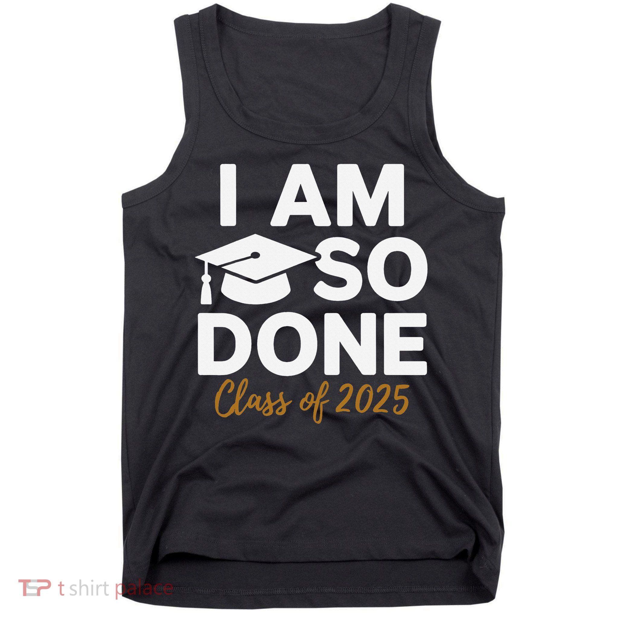 I Am So Done Class Of 2025 Funny Graduation Teacher Student Tank Top