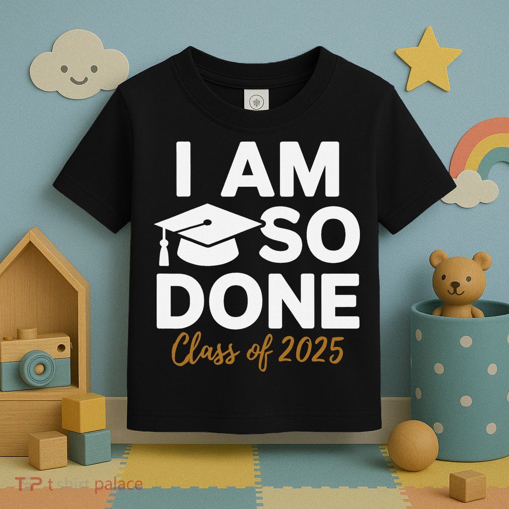 I Am So Done Class Of 2025 Funny Graduation Teacher Student Toddler T-Shirt