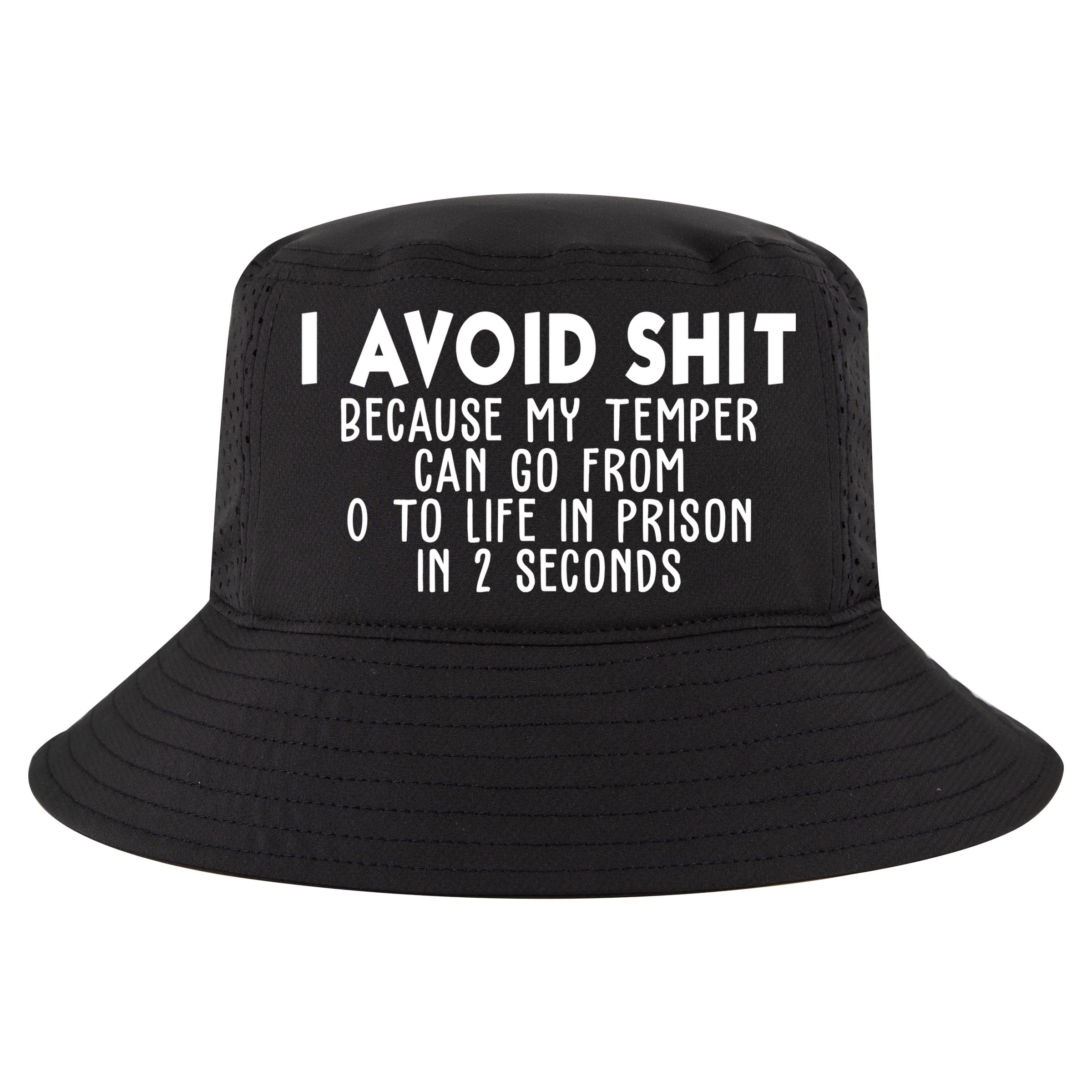 I Avoid Sh*t Because My Tempter Can Go From 0 To Life In Prison Funny Cool Comfort Performance Bucket Hat