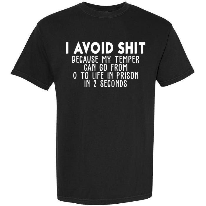 I Avoid Sh*t Because My Tempter Can Go From 0 To Life In Prison Funny Garment-Dyed Heavyweight T-Shirt