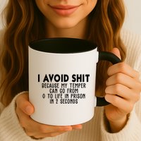 I Avoid Sh*t Because My Tempter Can Go From 0 To Life In Prison Funny Mug