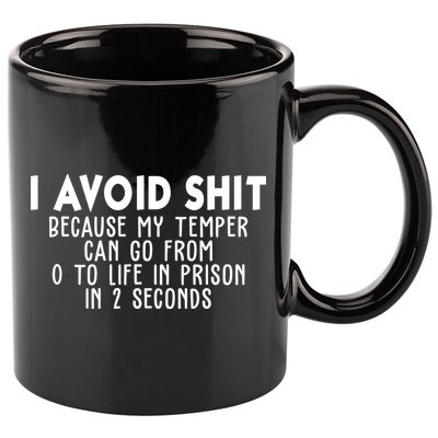 I Avoid Sh*t Because My Tempter Can Go From 0 To Life In Prison Funny 11oz C Handle Ceramic Mug