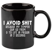 I Avoid Sh*t Because My Tempter Can Go From 0 To Life In Prison Funny 11oz C Handle Ceramic Mug
