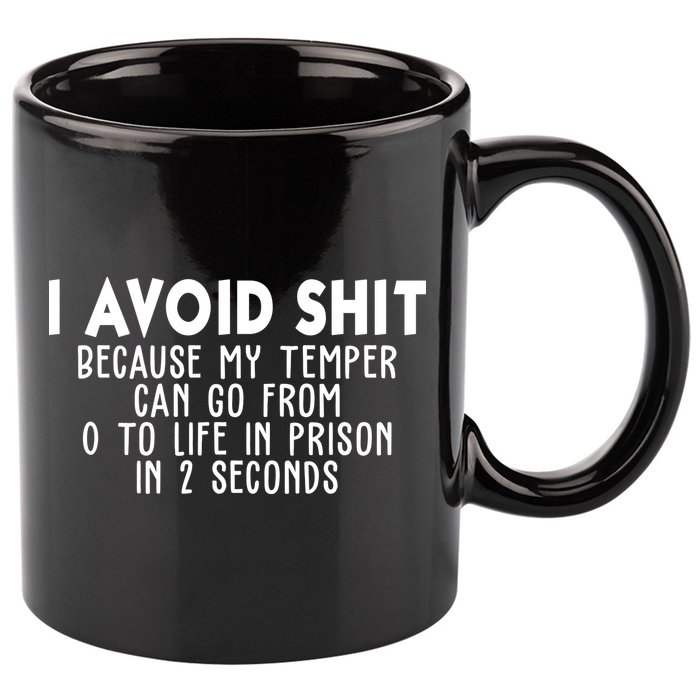 I Avoid Sh*t Because My Tempter Can Go From 0 To Life In Prison Funny 11oz C Handle Ceramic Mug