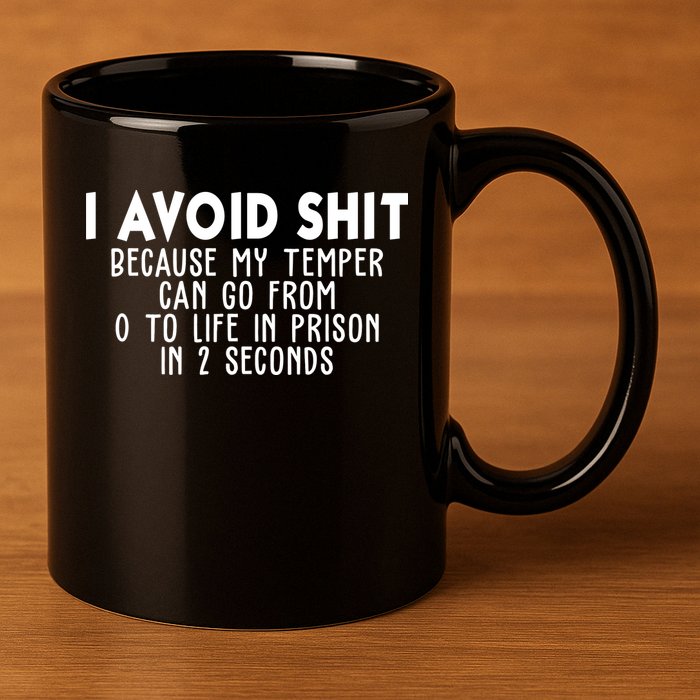 I Avoid Sh*t Because My Tempter Can Go From 0 To Life In Prison Funny 11oz C Handle Ceramic Mug