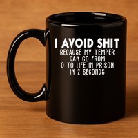 I Avoid Sh*t Because My Tempter Can Go From 0 To Life In Prison Funny 11oz C Handle Ceramic Mug