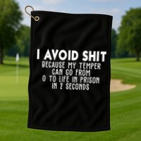 I Avoid Sh*t Because My Tempter Can Go From 0 To Life In Prison Funny Golf Towel
