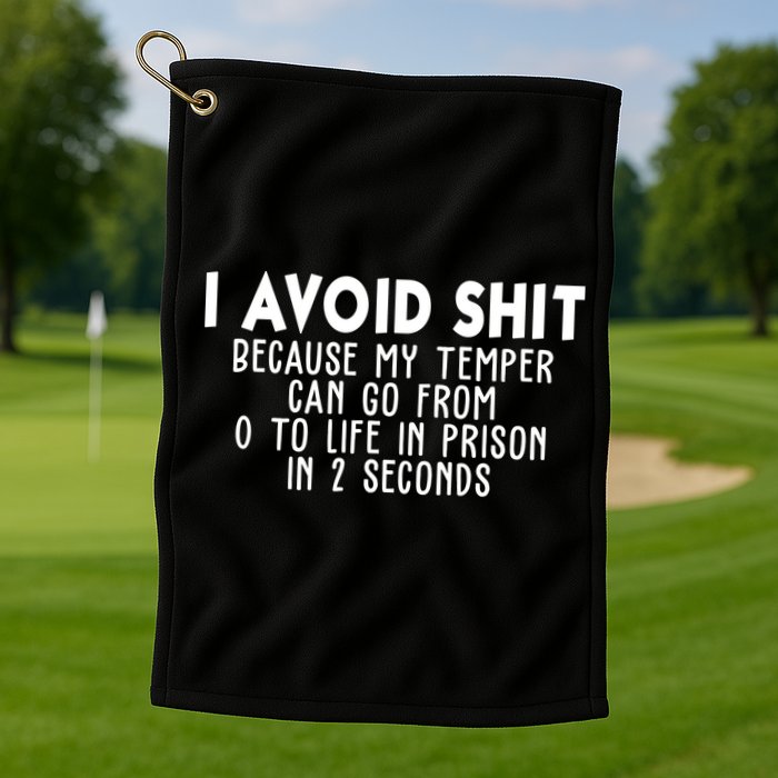 I Avoid Sh*t Because My Tempter Can Go From 0 To Life In Prison Funny Golf Towel