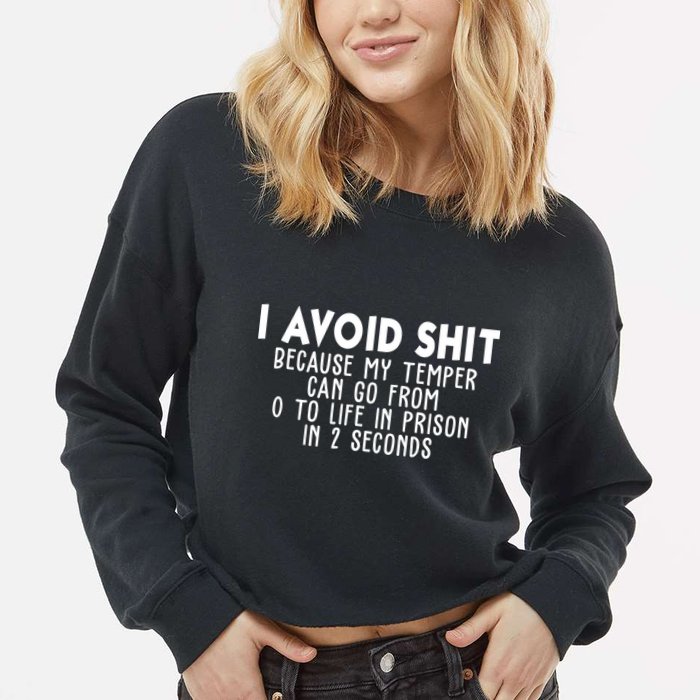 I Avoid Sh*t Because My Tempter Can Go From 0 To Life In Prison Funny Cropped Pullover Crew