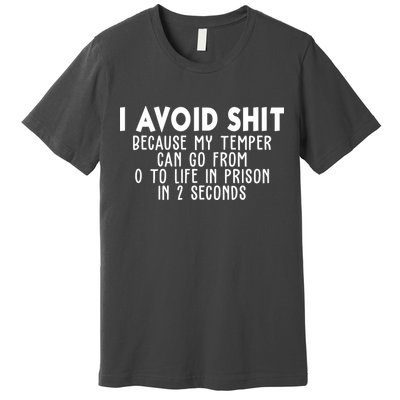 I Avoid Sh*t Because My Tempter Can Go From 0 To Life In Prison Funny Premium T-Shirt