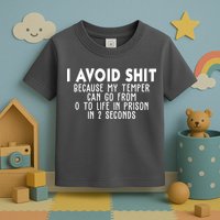 I Avoid Sh*t Because My Tempter Can Go From 0 To Life In Prison Funny Toddler T-Shirt