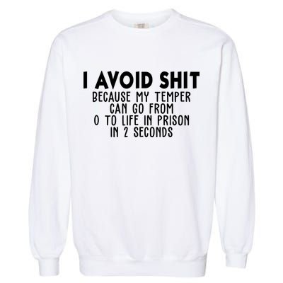 I Avoid Sh*t Because My Tempter Can Go From 0 To Life In Prison Funny Garment-Dyed Sweatshirt