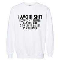 I Avoid Sh*t Because My Tempter Can Go From 0 To Life In Prison Funny Garment-Dyed Sweatshirt