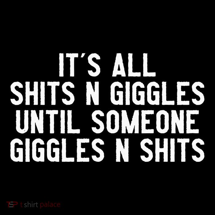 ItS All Shits And Giggles Until Someone Giggles And Shits Sweatshirt