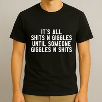 ItS All Shits And Giggles Until Someone Giggles And Shits T-Shirt