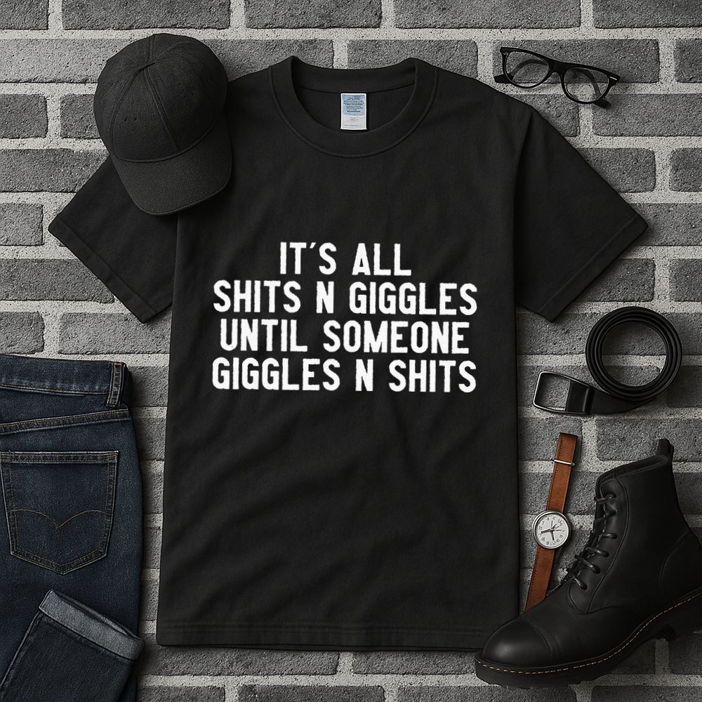 ItS All Shits And Giggles Until Someone Giggles And Shits Tall T-Shirt