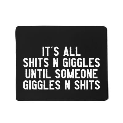 ItS All Shits And Giggles Until Someone Giggles And Shits Mousepad