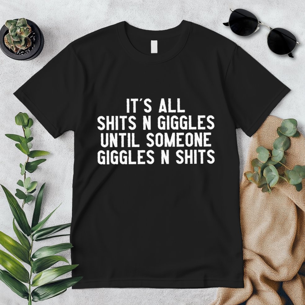 ItS All Shits And Giggles Until Someone Giggles And Shits Premium T-Shirt