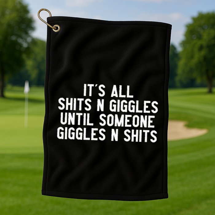 ItS All Shits And Giggles Until Someone Giggles And Shits Golf Towel