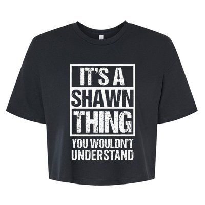 Its A Shawn Thing You Wouldnt Understand First Name Bella+Canvas Jersey Crop Tee