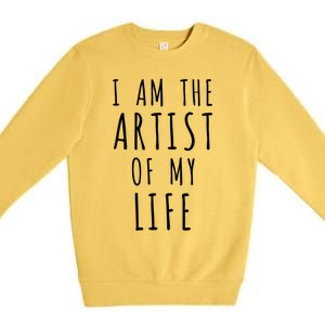 I Am The Artist Of My Life Cute Gift Premium Crewneck Sweatshirt