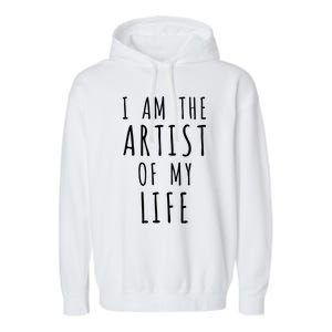 I Am The Artist Of My Life Cute Gift Garment-Dyed Fleece Hoodie