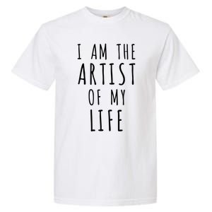 I Am The Artist Of My Life Cute Gift Garment-Dyed Heavyweight T-Shirt