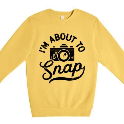 Im About To Snap Photography Photographer Camera Men Women Premium Crewneck Sweatshirt