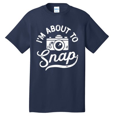 Im About To Snap Photography Photographer Camera Men Women Tall T-Shirt