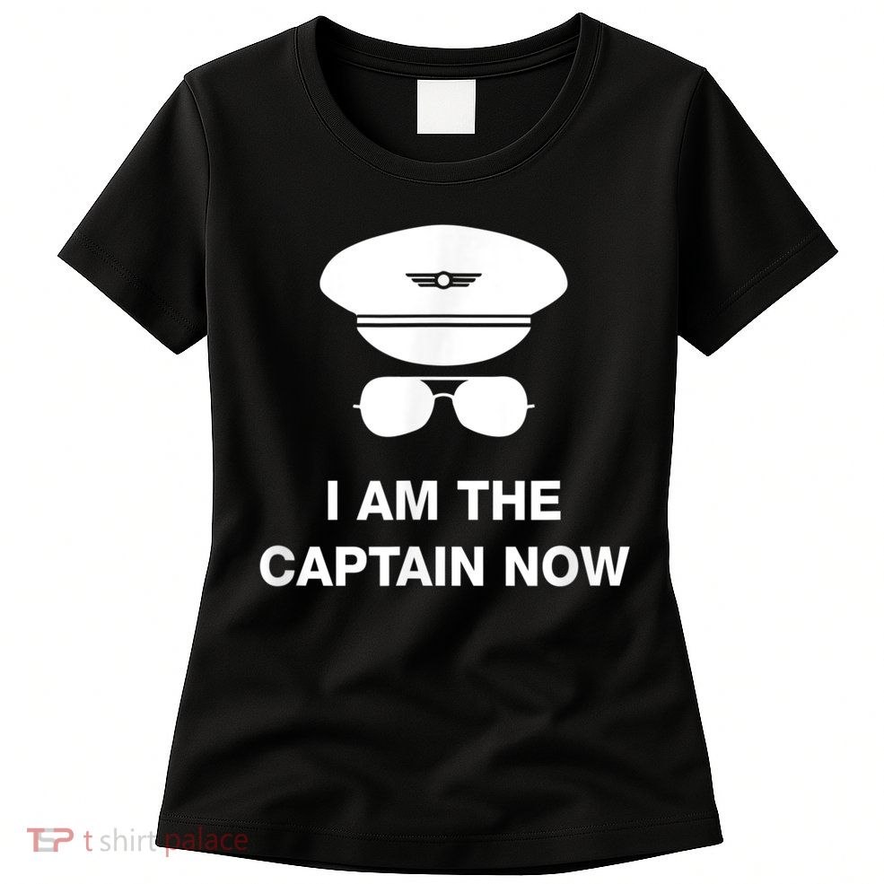 I Am The Captain Now Funny Pilot Womens T-Shirt