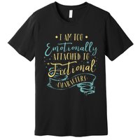 I Am To Emotionally Attached To Fictional Characters Premium T-Shirt