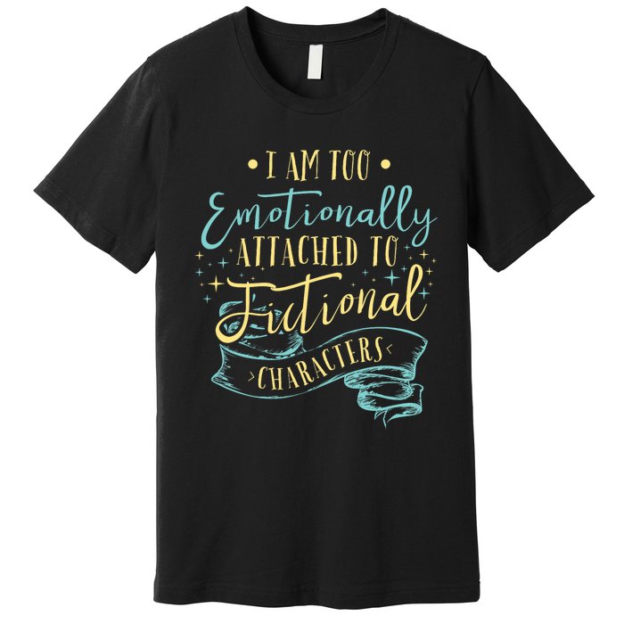 I Am To Emotionally Attached To Fictional Characters Premium T-Shirt