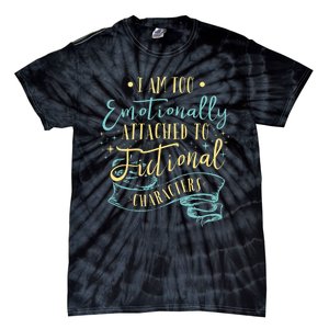 I Am To Emotionally Attached To Fictional Characters Tie-Dye T-Shirt